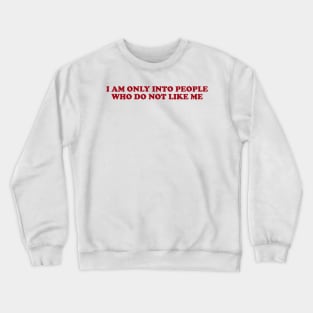 I am only into people who do not like me - Funny Y2K T-Shirts, Long-Sleeve, Hoodies or Sweatshirts Crewneck Sweatshirt